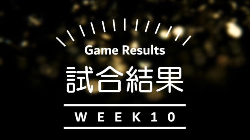 【試合結果】Week10の振り返り｜今シーズン最大の名試合！？