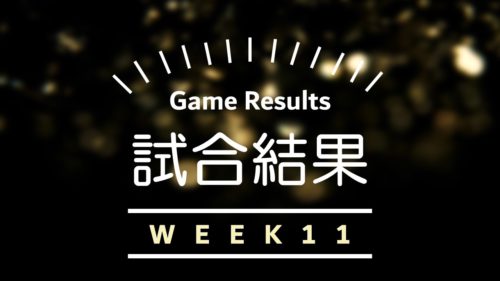 【試合結果】Week11の振り返り|延長戦を制したのは・・・?