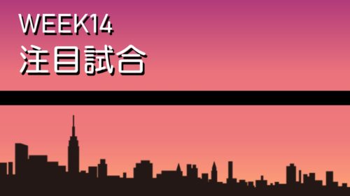 【プレビュー】Week14 注目の試合｜上位チーム対戦は見逃せない！